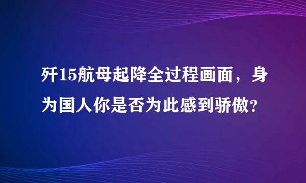 歼15航母起降全过程画面，身为国人你是否为此感到骄傲？