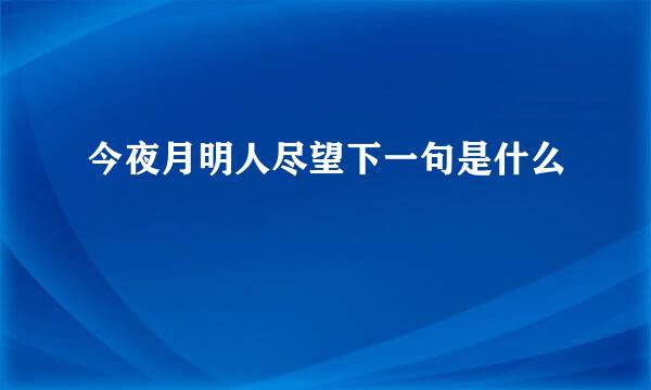 今夜月明人尽望下一句是什么