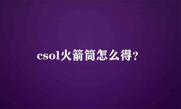 csol火箭筒怎么得？