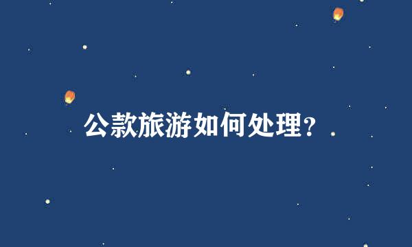 公款旅游如何处理？