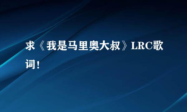 求《我是马里奥大叔》LRC歌词！