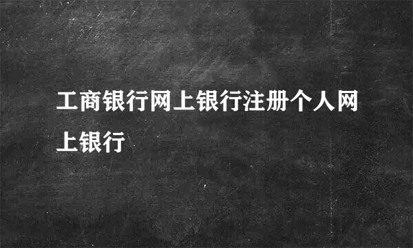 工商银行网上银行注册个人网上银行