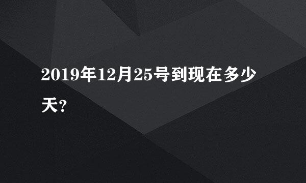 2019年12月25号到现在多少天？