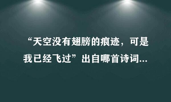 “天空没有翅膀的痕迹，可是我已经飞过”出自哪首诗词？全文是？