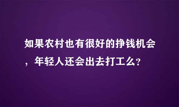 如果农村也有很好的挣钱机会，年轻人还会出去打工么？