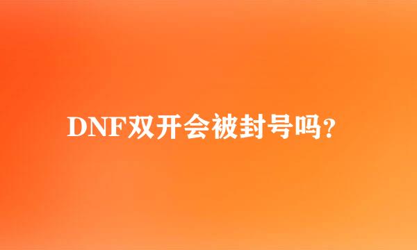 DNF双开会被封号吗？