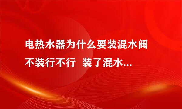 电热水器为什么要装混水阀  不装行不行  装了混水阀有什么好处