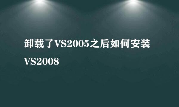 卸载了VS2005之后如何安装VS2008