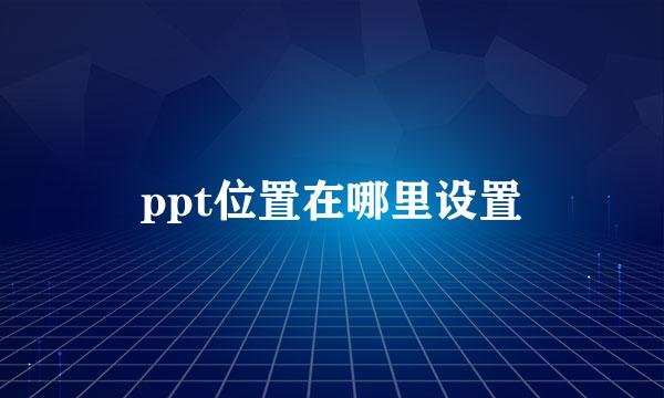 ppt位置在哪里设置