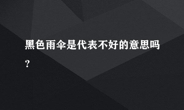 黑色雨伞是代表不好的意思吗？