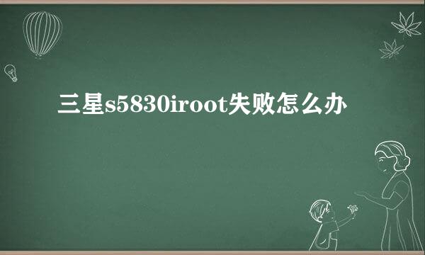 三星s5830iroot失败怎么办