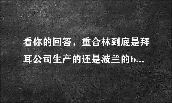 看你的回答，重合林到底是拜耳公司生产的还是波兰的bioton公司生产的呢？