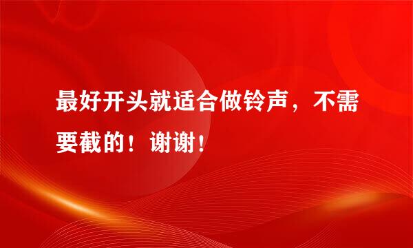 最好开头就适合做铃声，不需要截的！谢谢！