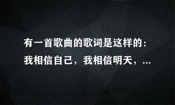 有一首歌曲的歌词是这样的：我相信自己，我相信明天，我相信青春没有地平线。。。