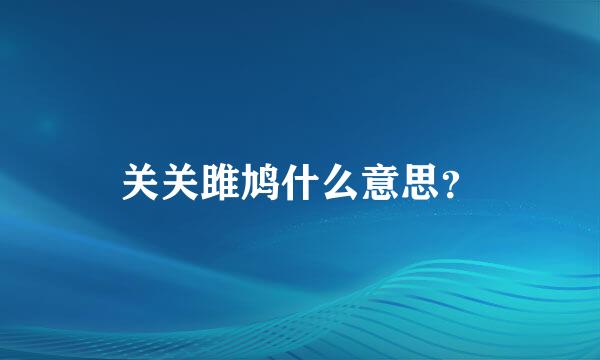 关关雎鸠什么意思？