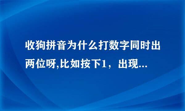 收狗拼音为什么打数字同时出两位呀,比如按下1，出现的是11，什么情况？