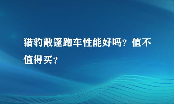 猎豹敞篷跑车性能好吗？值不值得买？