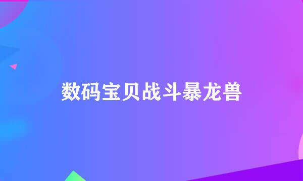 数码宝贝战斗暴龙兽