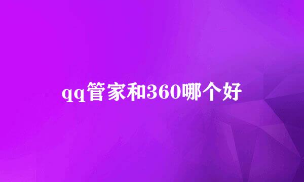 qq管家和360哪个好