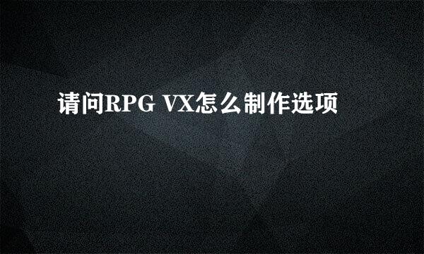 请问RPG VX怎么制作选项