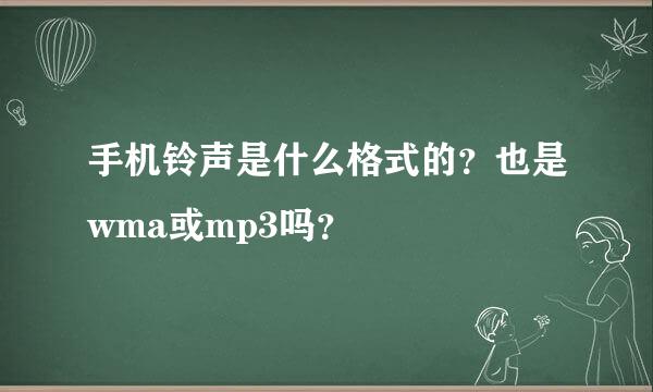 手机铃声是什么格式的？也是wma或mp3吗？