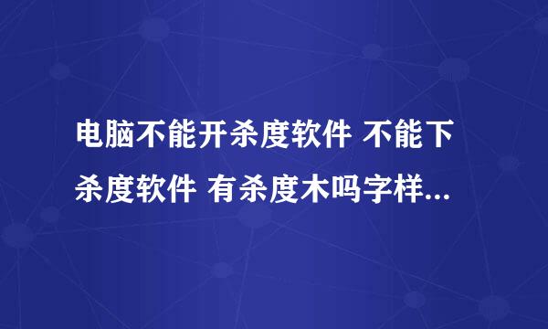 电脑不能开杀度软件 不能下杀度软件 有杀度木吗字样就关网页