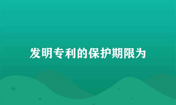 发明专利的保护期限为