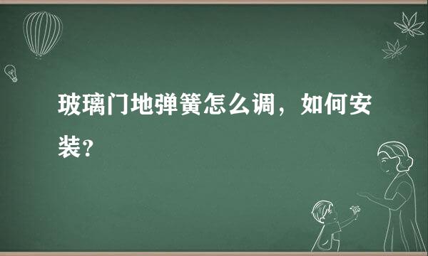 玻璃门地弹簧怎么调，如何安装？