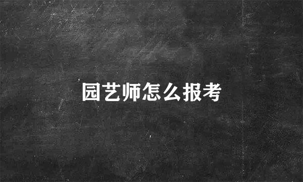 园艺师怎么报考