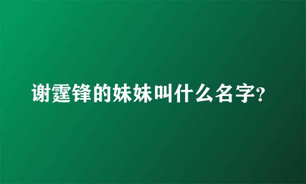 谢霆锋的妹妹叫什么名字？