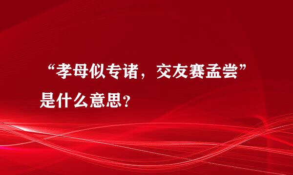 “孝母似专诸，交友赛孟尝”是什么意思？