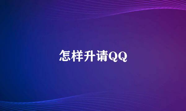 怎样升请QQ