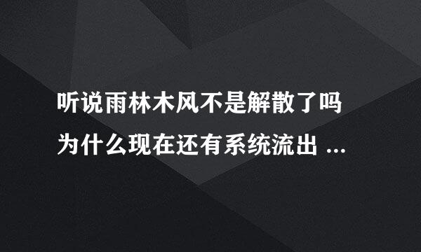 听说雨林木风不是解散了吗 为什么现在还有系统流出 到底怎么回事啊