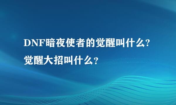 DNF暗夜使者的觉醒叫什么?觉醒大招叫什么？