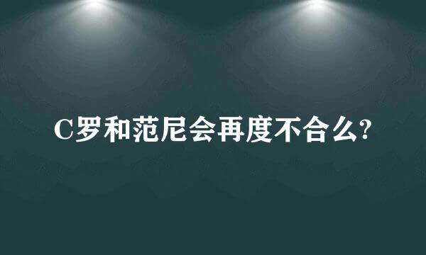 C罗和范尼会再度不合么?