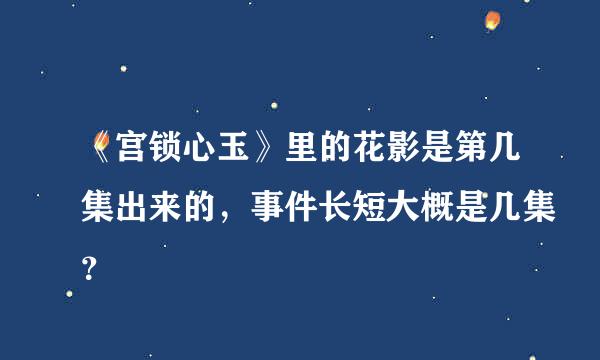 《宫锁心玉》里的花影是第几集出来的，事件长短大概是几集？