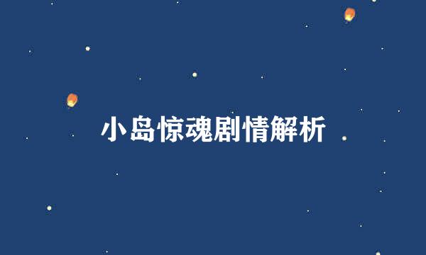 小岛惊魂剧情解析