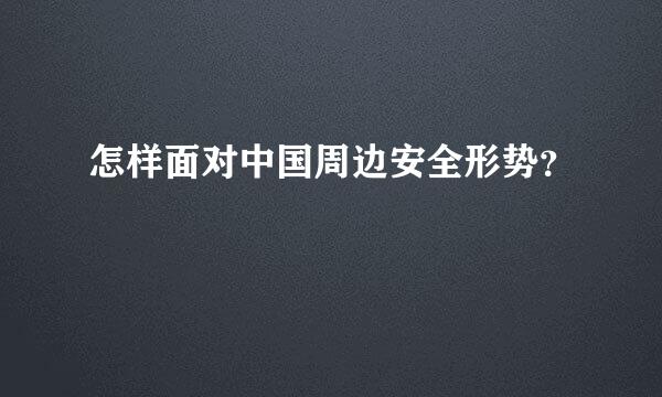 怎样面对中国周边安全形势？