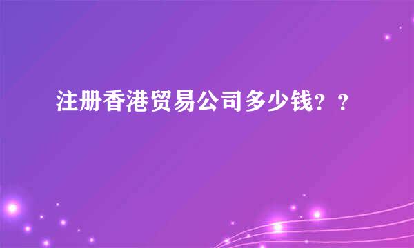 注册香港贸易公司多少钱？？