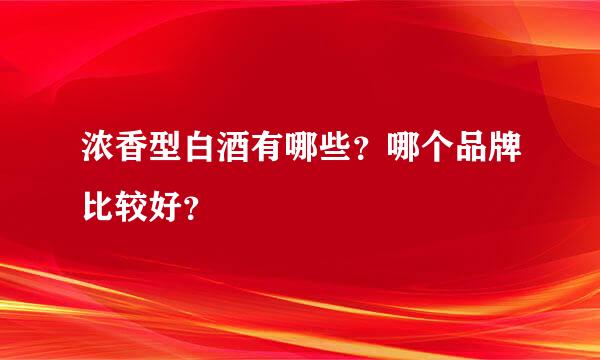 浓香型白酒有哪些？哪个品牌比较好？