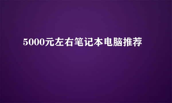 5000元左右笔记本电脑推荐