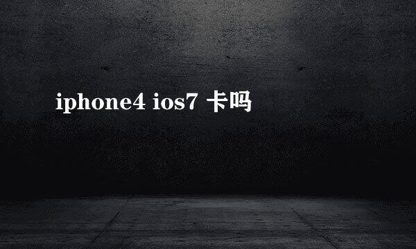 iphone4 ios7 卡吗