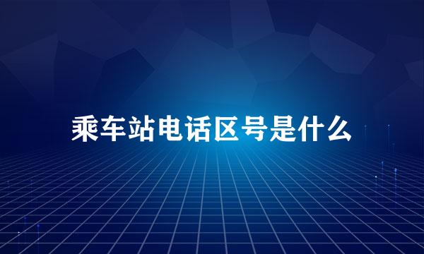 乘车站电话区号是什么