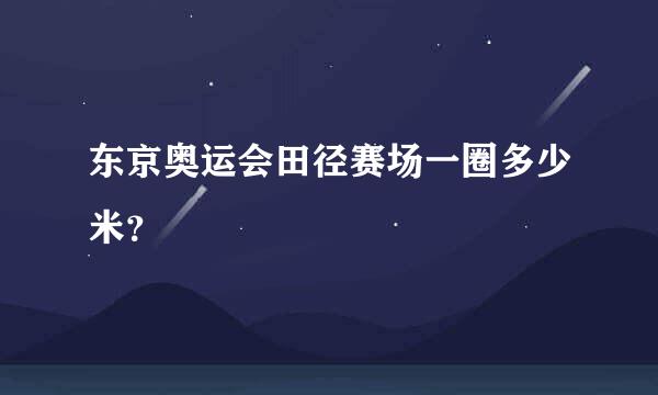 东京奥运会田径赛场一圈多少米？