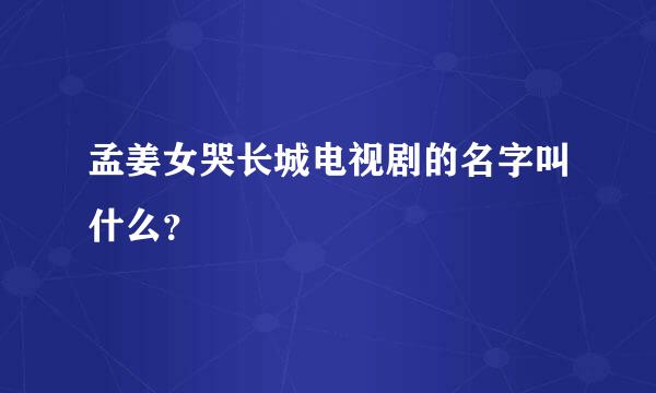 孟姜女哭长城电视剧的名字叫什么？