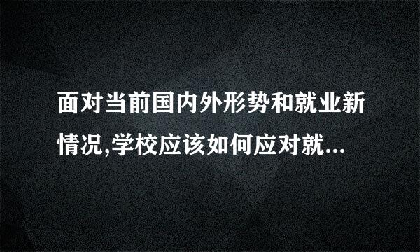 面对当前国内外形势和就业新情况,学校应该如何应对就业挑战？