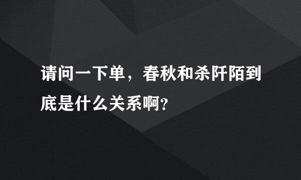 请问一下单，春秋和杀阡陌到底是什么关系啊？