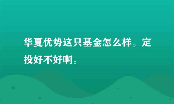 华夏优势这只基金怎么样。定投好不好啊。