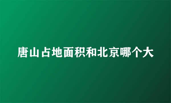 唐山占地面积和北京哪个大