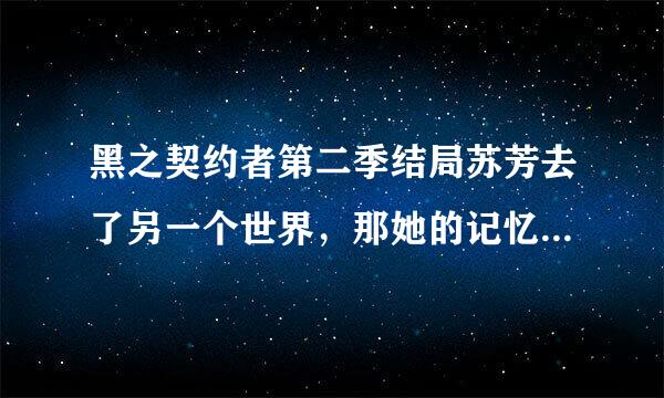 黑之契约者第二季结局苏芳去了另一个世界，那她的记忆还存在吗？如果存在，她为什么在水族馆不认识Jul